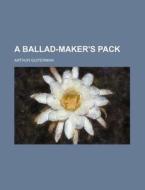 A Ballad-maker's Pack di Arthur Guiterman edito da Rarebooksclub.com