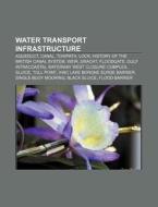 Water Transport Infrastructure: Aqueduct, Canal, Towpath, Lock, History Of The British Canal System, Weir, Gracht, Floodgate di Source Wikipedia edito da Books Llc, Wiki Series