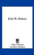 John B. Stetson di Elbert Hubbard, Fra Elbert Hubbard edito da Kessinger Publishing