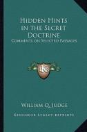 Hidden Hints in the Secret Doctrine: Comments on Selected Passages di William Q. Judge edito da Kessinger Publishing