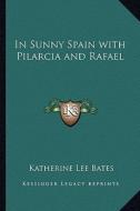In Sunny Spain with Pilarcia and Rafael di Katherine Lee Bates edito da Kessinger Publishing
