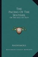 The Pacing of the Sentinel: Or the Soul on Duty di Anonymous edito da Kessinger Publishing