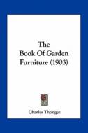 The Book of Garden Furniture (1903) di Charles Thonger edito da Kessinger Publishing