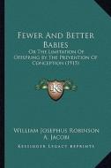 Fewer and Better Babies: Or the Limitation of Offspring by the Prevention of Conception (1915) di William Josephus Robinson edito da Kessinger Publishing