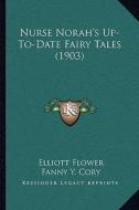 Nurse Norah's Up-To-Date Fairy Tales (1903) di Elliott Flower edito da Kessinger Publishing