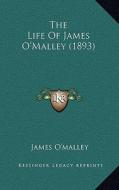 The Life of James O'Malley (1893) di James O'Malley edito da Kessinger Publishing