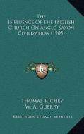 The Influence of the English Church on Anglo-Saxon Civilization (1903) di Thomas Richey, W. A. Guerry, William M. Clark edito da Kessinger Publishing