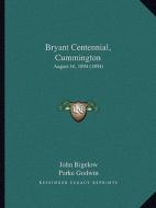 Bryant Centennial, Cummington: August 16, 1894 (1894) di John Bigelow, Parke Godwin, Julia Ward Howe edito da Kessinger Publishing