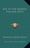 Key to the Spanish Teacher (1871) di Francisco Javier Vingut edito da Kessinger Publishing