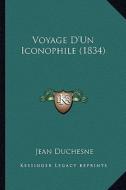 Voyage D'Un Iconophile (1834) di Jean Duchesne edito da Kessinger Publishing