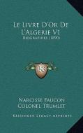 Le Livre D'Or de L'Algerie V1: Biographies (1890) di Narcisse Faucon edito da Kessinger Publishing