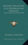 Apuntes Relativos a la Repoblacion Forestal: de La Sierra de Espuna (1900) di Ricardo Codorniu edito da Kessinger Publishing