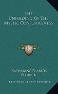 The Unfolding of the Mystic Consciousness di Katharine Francis Pedrick edito da Kessinger Publishing