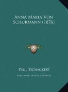 Anna Maria Von Schurmann (1876) di Paul Ernst Tschackert edito da Kessinger Publishing