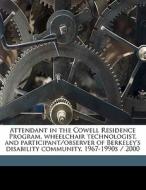 Attendant In The Cowell Residence Program, Wheelchair Technologist, And Participant/observer Of Berkeley's Disability Community, 1967-1990s / 2000 di Charles A. Grimes, David Landes edito da Nabu Press