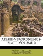 Armee-verordnungs-blatt, Volume 6 di Prussia (Germany). Kriegsministerium edito da Nabu Press