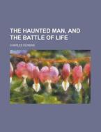 The Haunted Man, and the Battle of Life di Charles Dickens edito da Rarebooksclub.com