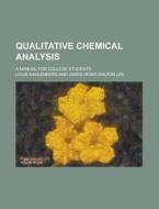Qualitative Chemical Analysis; A Manual For College Students di U S Government, Louis Kahlenberg edito da Rarebooksclub.com