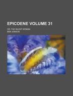 Epicoene; Or, The Silent Woman Volume 31 di Ben Jonson edito da Rarebooksclub.com