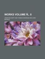 Works Volume N . 8 di Jonathan Swift edito da Rarebooksclub.com
