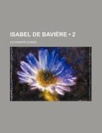 Isabel De Bavi Re 2 di Alexandre Dumas edito da General Books