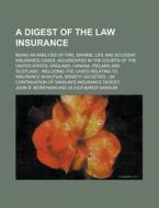 A   Digest of the Law Insurance; Being an Analysis of Fire, Marine, Life and Accident Insurance Cases, Adjudicated in the Courts of the United States, di John R. Berryman edito da Rarebooksclub.com