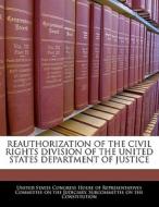 Reauthorization Of The Civil Rights Division Of The United States Department Of Justice edito da Bibliogov
