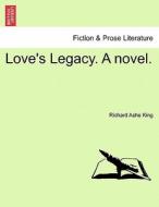 Love's Legacy. A novel. Vol. III di Richard Ashe King edito da British Library, Historical Print Editions