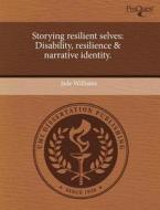 Storying Resilient Selves di Jade Williams edito da Proquest, Umi Dissertation Publishing