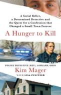 A Hunger to Kill: A Woman Detective, a Brutal Serial Killer, and a Confession That Changed a Small Town Forever di Kim Mager, Lisa Pulitzer edito da ST MARTINS PR