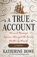 A True Account: Hannah Masury's Sojourn Amongst the Pyrates, Written by Herself di Katherine Howe edito da HENRY HOLT