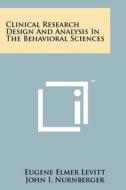 Clinical Research Design and Analysis in the Behavioral Sciences di Eugene Elmer Levitt edito da Literary Licensing, LLC