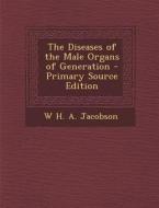 The Diseases of the Male Organs of Generation - Primary Source Edition di W. H. a. Jacobson edito da Nabu Press