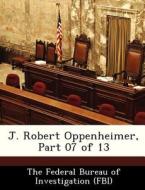 J. Robert Oppenheimer, Part 07 Of 13 edito da Bibliogov