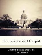 U.s. Income And Output edito da Bibliogov