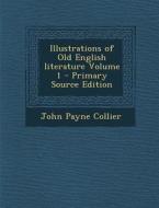 Illustrations of Old English Literature Volume 1 di John Payne Collier edito da Nabu Press