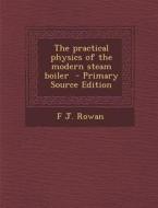 Practical Physics of the Modern Steam Boiler di F. J. Rowan edito da Nabu Press
