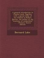 A   General Introduction to Charles Lamb. Together with a Special Study of His Relation to Robert Burton, the Author of the Anatomy of Melancholy ... di Bernard Lake edito da Nabu Press