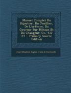Manuel Complet Du Bijoutier, Du Joaillier, de L'Orfevre, Du Graveur Sur Metaux Et Du Changeur: (Iv, 432 P.) - Primary Source Edition edito da Nabu Press