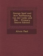 George Sand Und Ihre Auffassung Von Der Liebe Und Ehe. di Alwin Paul edito da Nabu Press