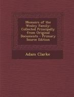 Memoirs of the Wesley Family: Collected Principally from Original Documents - Primary Source Edition di Adam Clarke edito da Nabu Press