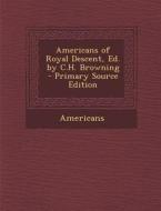 Americans of Royal Descent, Ed. by C.H. Browning di Americans edito da Nabu Press