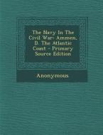 The Navy in the Civil War: Ammen, D. the Atlantic Coast - Primary Source Edition di Anonymous edito da Nabu Press