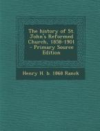 The History of St. John's Reformed Church, 1858-1901 - Primary Source Edition di Henry H. B. 1868 Ranck edito da Nabu Press