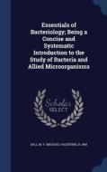 Essentials Of Bacteriology; Being A Concise And Systematic Introduction To The Study Of Bacteria And Allied Microo Rganisms edito da Sagwan Press