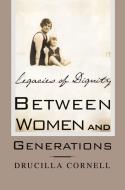 Between Women and Generations: Legacies of Dignity di Drucilla Cornell edito da PALGRAVE