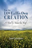 For the Love of His Own Creation di Jane Gartshore edito da Lulu.com