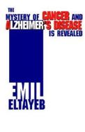 The Mystery Of Cancer And Alzheimer's Disease Is Revealed di Emil Eltayeb edito da Xlibris Corporation
