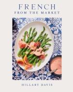 French From The Market di Hilary Davis, Sheena Bates edito da Gibbs M. Smith Inc