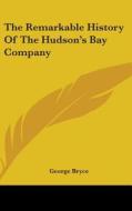 The Remarkable History of the Hudson's Bay Company di George Bryce edito da Kessinger Publishing